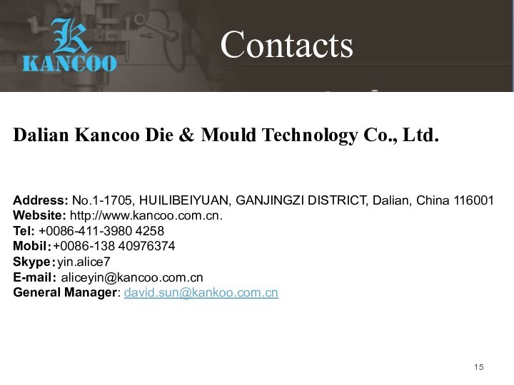 Dalian Kancoo Die & Mould Technology Co., Ltd. Address: No.1-1705, HUILIBEIYUAN, GANJINGZI