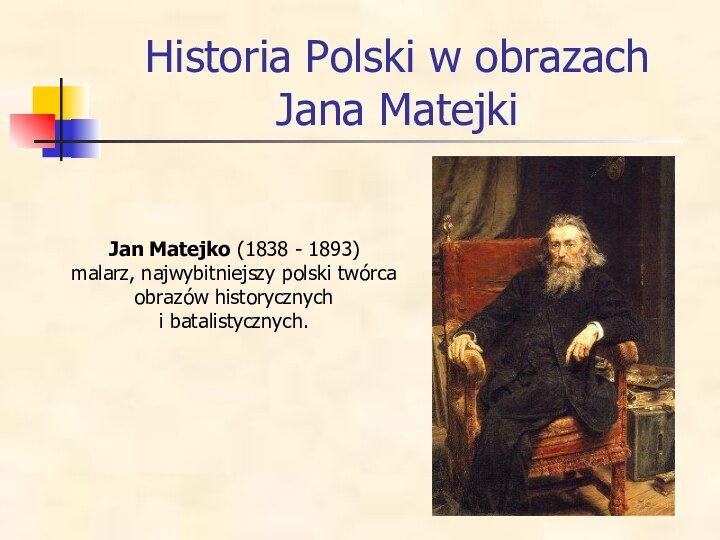 Historia Polski w obrazach Jana MatejkiJan Matejko (1838 - 1893) malarz, najwybitniejszy