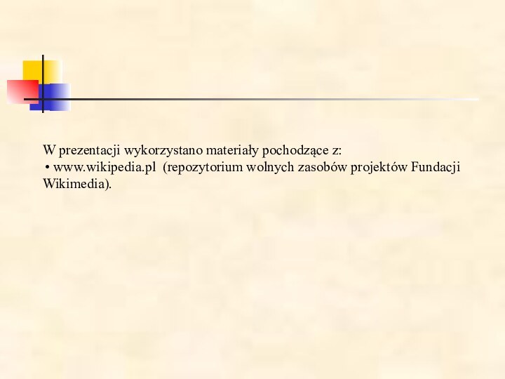 W prezentacji wykorzystano materiały pochodzące z: www.wikipedia.pl (repozytorium wolnych zasobów projektów Fundacji Wikimedia).