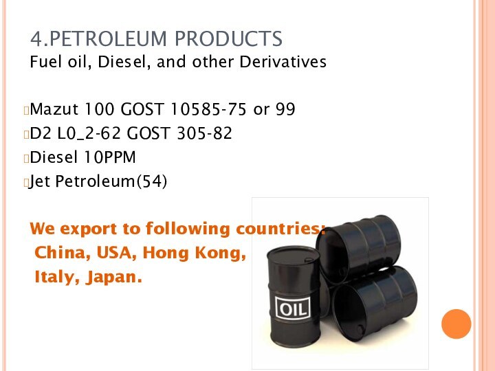 4.PETROLEUM PRODUCTSFuel oil, Diesel, and other DerivativesMazut 100 GOST 10585-75 or 99D2