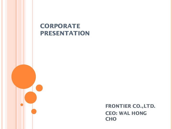 CORPORATE PRESENTATIONFRONTIER CO.,LTD.CEO: WAL HONG CHO