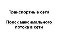 Транспортные сети. Поиск максимального потока в сети. (Лекция 10)