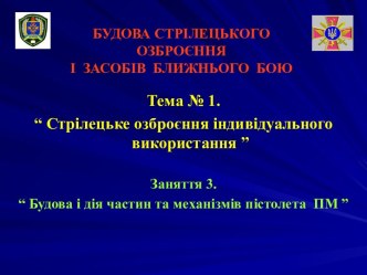 Будова і дія частин та механізмів пістолета ПМ (Заняття 1.3)