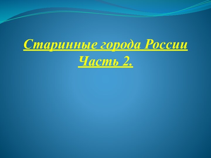 Старинные города РоссииЧасть 2.