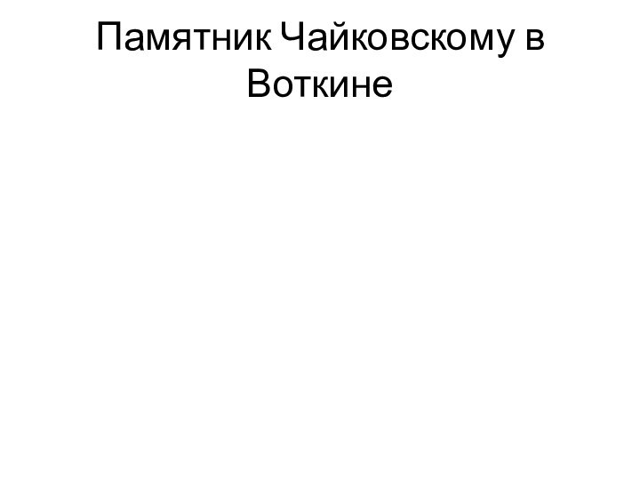 Памятник Чайковскому в Воткине