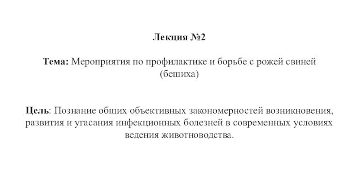 Лекция №2Тема: Мероприятия по профилактике и борьбе с рожей свиней (бешиха)Цель: Познание