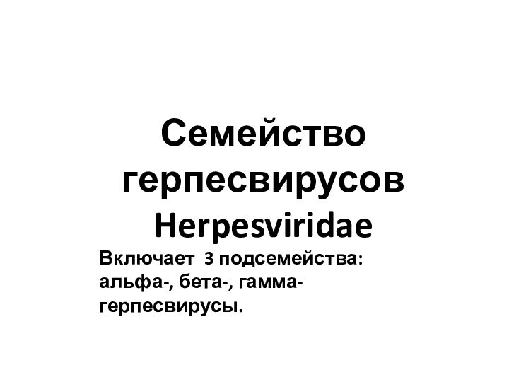 Семейство герпесвирусов Herpesviridae Включает 3 подсемейства: альфа-, бета-, гамма-герпесвирусы.