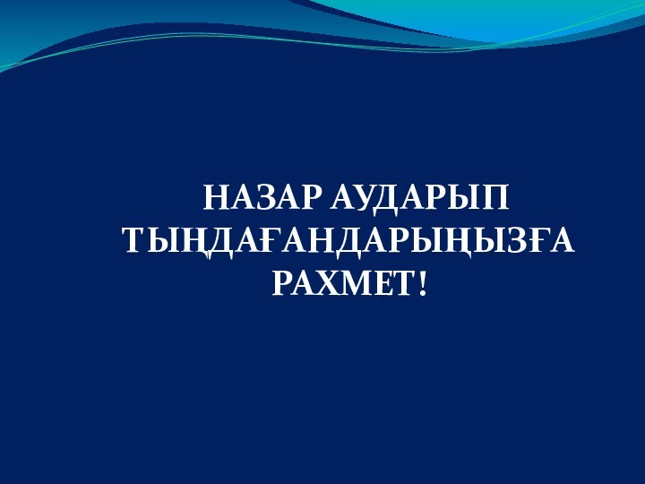 НАЗАР АУДАРЫП ТЫҢДАҒАНДАРЫҢЫЗҒА РАХМЕТ!