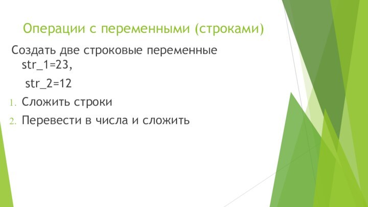 Операции с переменными (строками)Создать две строковые переменные str_1=23, 	str_2=12Сложить строкиПеревести в числа и сложить