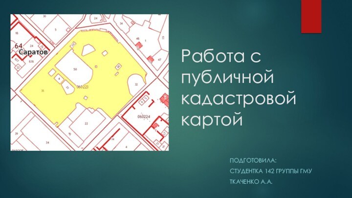 Работа с публичной кадастровой картойПОДГОТОВИЛА:СТУДЕНТКА 142 ГРУППЫ ГМУТКАЧЕНКО А.А.