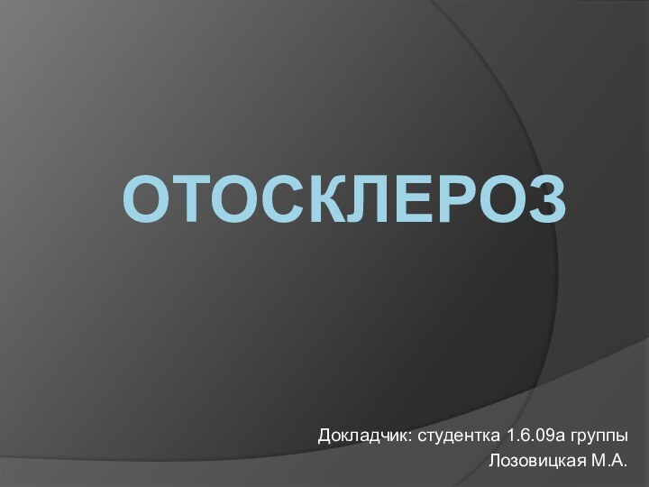 ОТОСКЛЕРОЗДокладчик: студентка 1.6.09а группыЛозовицкая М.А.