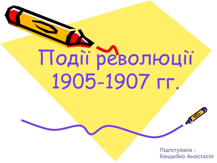 Події революції1905-1907 гг.Підготувала : Кандибко Анастасія