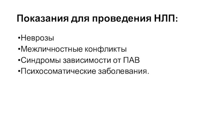 Показания для проведения НЛП:НеврозыМежличностные конфликтыСиндромы зависимости от ПАВПсихосоматические заболевания.