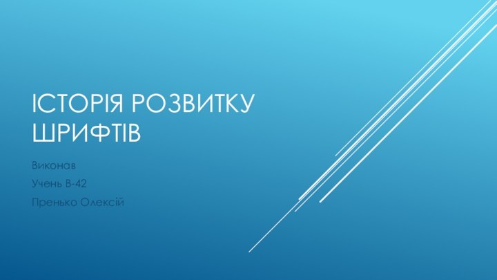 ІСТОРІЯ РОЗВИТКУ ШРИФТІВВиконавУчень В-42Пренько Олексій