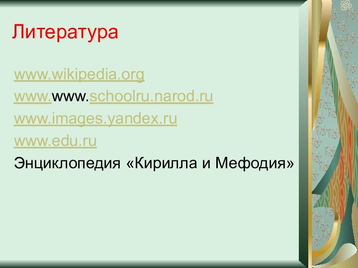 www.wikipedia.orgwww.www.schoolru.narod.ruwww.images.yandex.ruwww.edu.ruЭнциклопедия «Кирилла и Мефодия»Литература