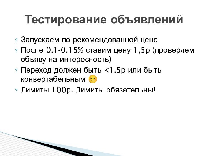 Тестирование объявленийЗапускаем по рекомендованной ценеПосле 0.1-0.15% ставим цену 1,5р (проверяем объяву на интересность)Переход должен быть