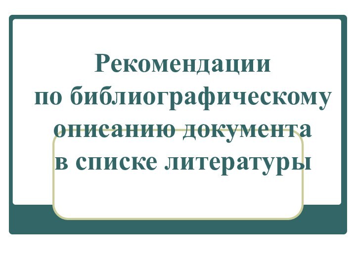 Рекомендации  по библиографическому описанию документа  в списке литературы