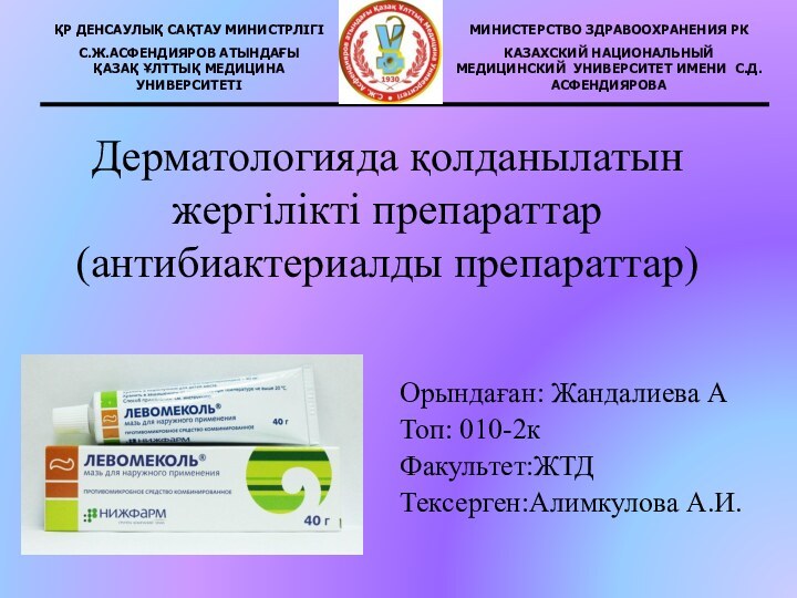 Дерматологияда қолданылатын жергілікті препараттар (антибиактериалды препараттар)Орындаған: Жандалиева АТоп: 010-2кФакультет:ЖТДТексерген:Алимкулова А.И.