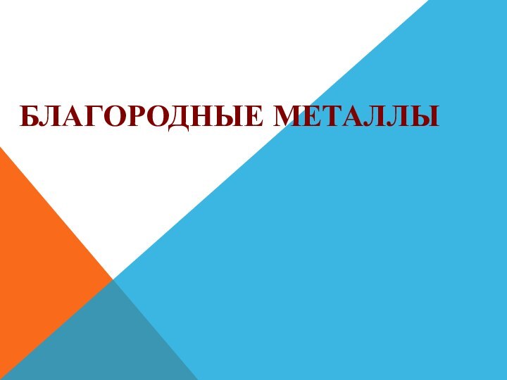 БЛАГОРОДНЫЕ МЕТАЛЛЫ