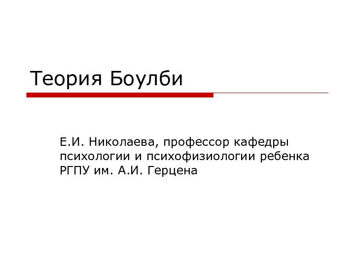 Теория БоулбиЕ.И. Николаева, профессор кафедры психологии и психофизиологии ребенка РГПУ им. А.И. Герцена