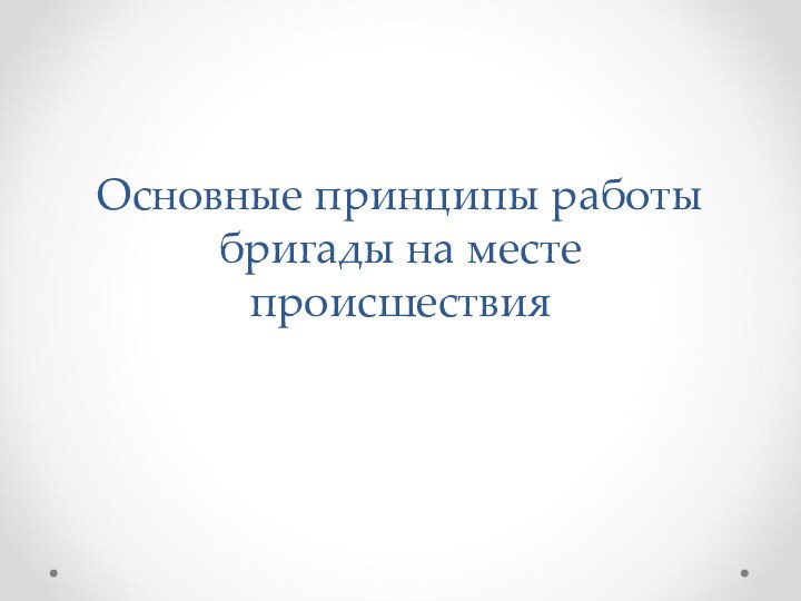 Основные принципы работы бригады на месте происшествия