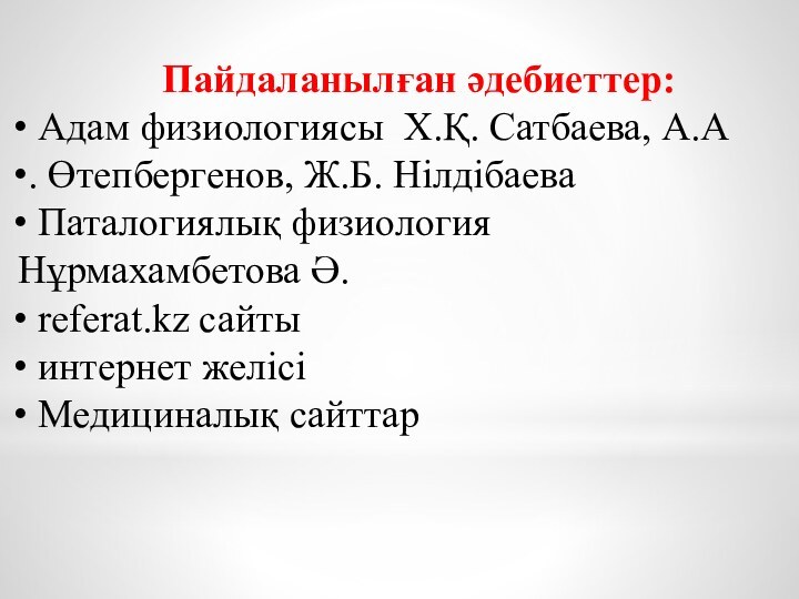 Пайдаланылған әдебиеттер: Адам физиологиясы Х.Қ. Сатбаева, А.А. Өтепбергенов, Ж.Б. Нілдібаева Паталогиялық физиология