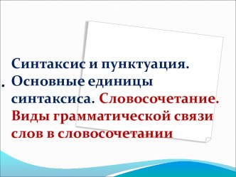 Синтаксис и пунктуация. Основные единицы синтаксиса. Словосочетание. Виды грамматической связи слов в словосочетании