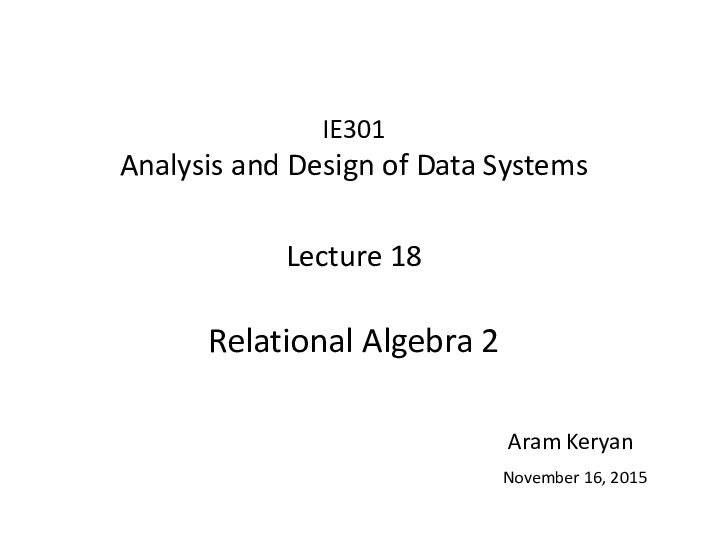IE301 Analysis and Design of Data Systems  Lecture 18 Relational Algebra