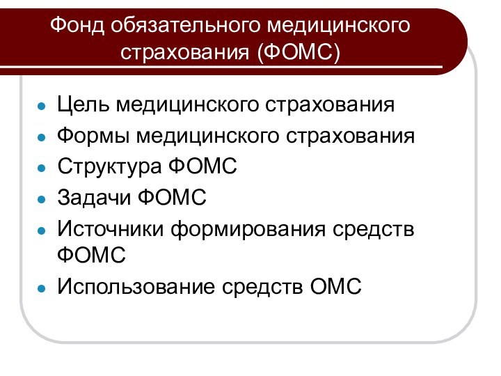 Фонд обязательного медицинского страхования (ФОМС)Цель медицинского страхованияФормы медицинского страхованияСтруктура ФОМСЗадачи ФОМСИсточники формирования средств ФОМСИспользование средств ОМС