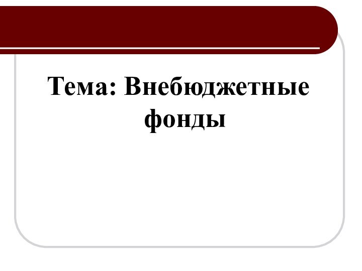 Тема: Внебюджетные фонды