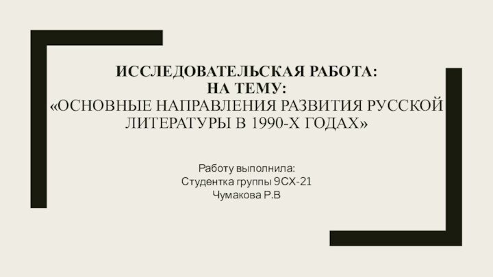 ИССЛЕДОВАТЕЛЬСКАЯ РАБОТА: НА ТЕМУ:  «ОСНОВНЫЕ НАПРАВЛЕНИЯ РАЗВИТИЯ РУССКОЙ ЛИТЕРАТУРЫ В 1990-Х