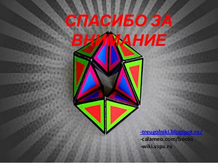 СПАСИБО ЗА ВНИМАНИЕ-treugolniki.blogspot.ru/-calameo.com/books-wiki.vspu.ru