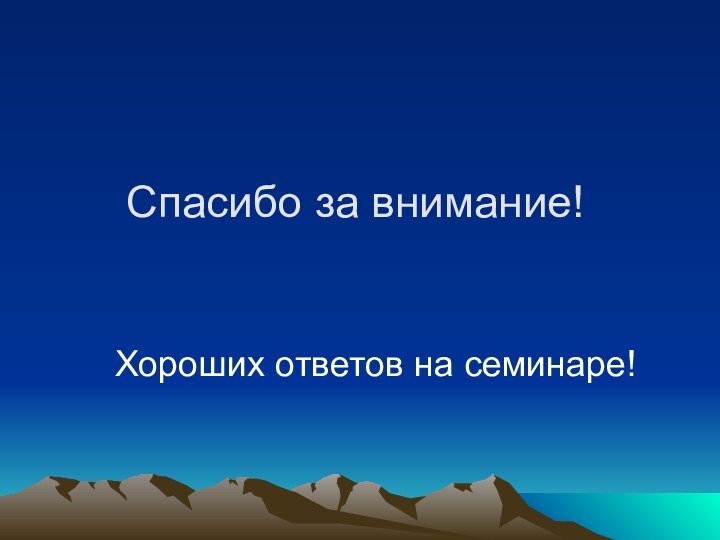 Спасибо за внимание!		Хороших ответов на семинаре!