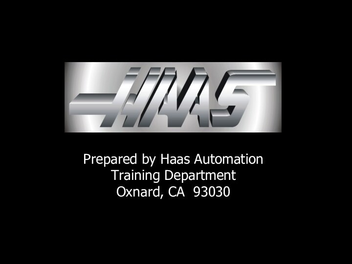 Prepared by Haas Automation Training Department Oxnard, CA 93030