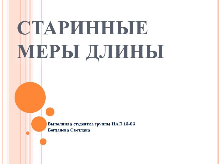 СТАРИННЫЕ МЕРЫ ДЛИНЫ Выполнила студентка группы НАЛ 15-03Богданова Светлана