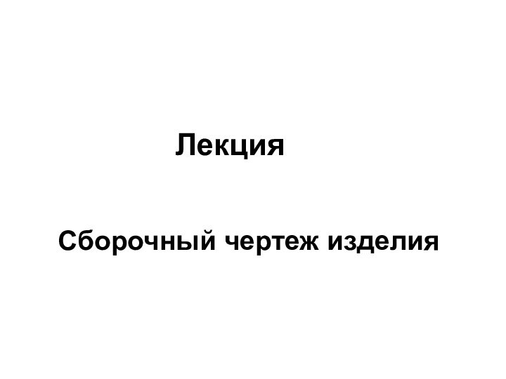 Лекция Сборочный чертеж изделия