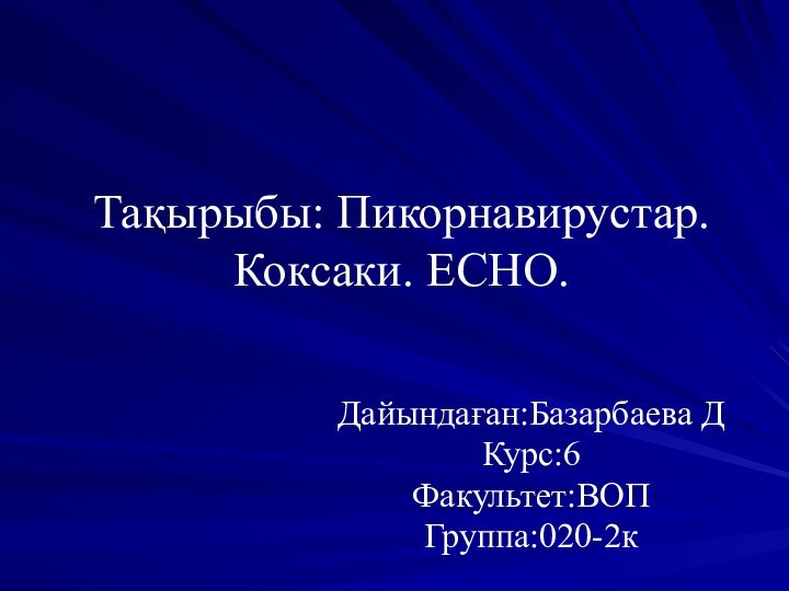 Тақырыбы: Пикорнавирустар. Коксаки. ЕСНО.Дайындаған:Базарбаева ДКурс:6Факультет:ВОПГруппа:020-2к