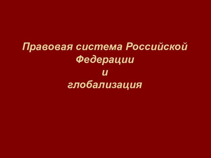 Правовая система Российской Федерации  и  глобализация