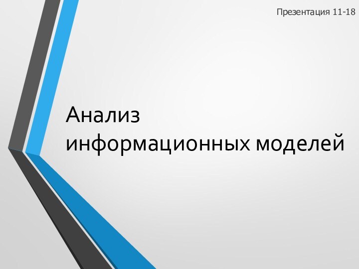 Анализ  информационных моделейПрезентация 11-18