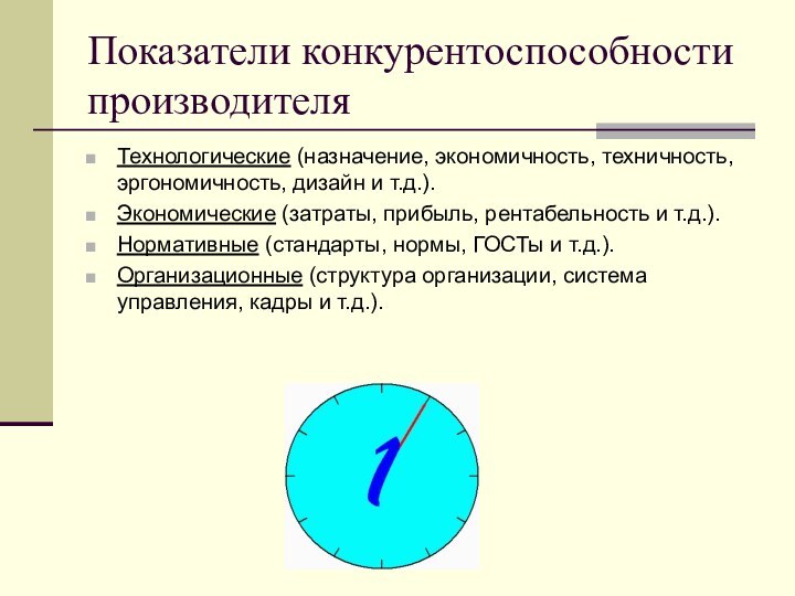 Показатели конкурентоспособности производителяТехнологические (назначение, экономичность, техничность, эргономичность, дизайн и т.д.).Экономические (затраты, прибыль,