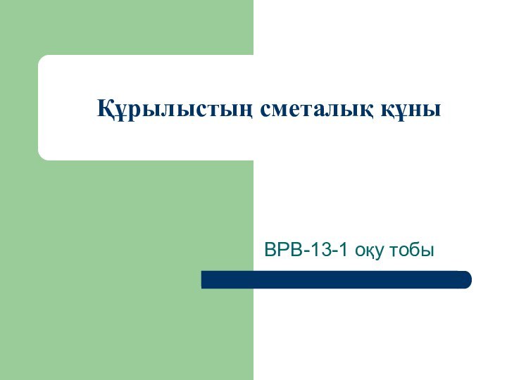 Құрылыстың сметалық құны ВРВ-13-1 оқу тобы