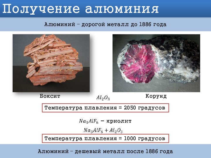 Получение алюминияАлюминий – дорогой металл до 1886 годаБоксит Корунд Температура плавления = 2050