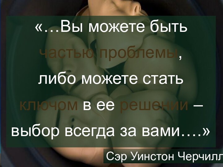 «…Вы можете быть частью проблемы, либо можете статьключом в ее решении –