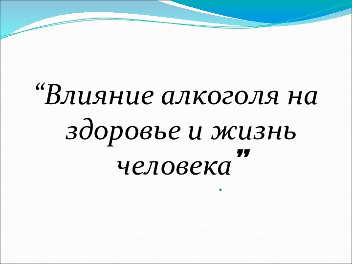 “Влияние алкоголя на здоровье и жизнь человека”