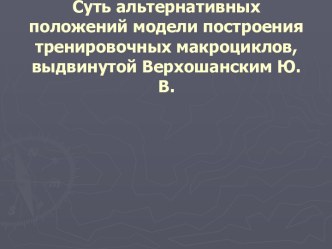 Суть альтернативных положений модели построения тренировочных макроциклов, выдвинутой Верхошанским Ю.В