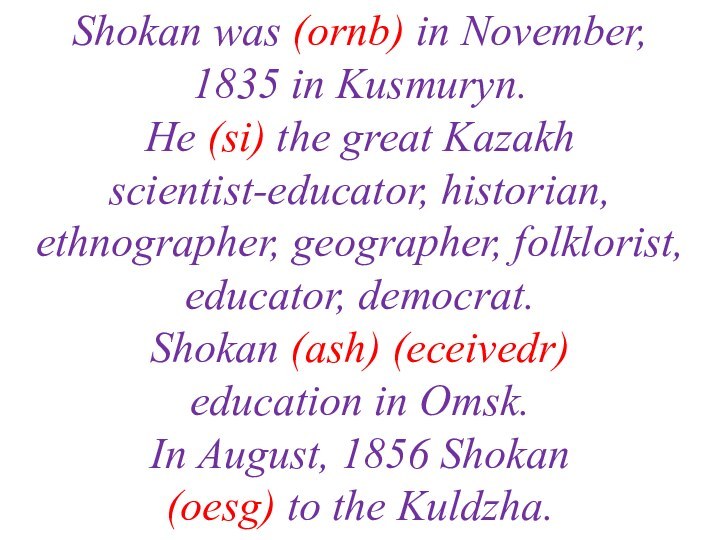 Shokan was (ornb) in November, 1835 in Kusmuryn. He (si) the great