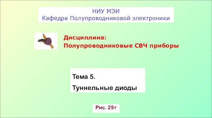 НИУ МЭИКафедра Полупроводниковой электроники Дисциплина: Полупроводниковые СВЧ приборыРис. 29 гТема 5. Туннельные диоды