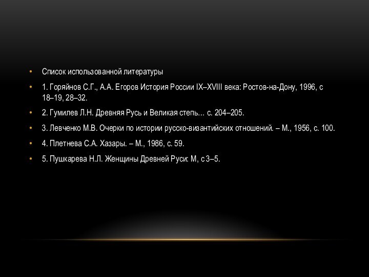 Список использованной литературы1. Горяйнов С.Г., А.А. Егоров История России IX–XVIII века: Ростов-на-Дону,