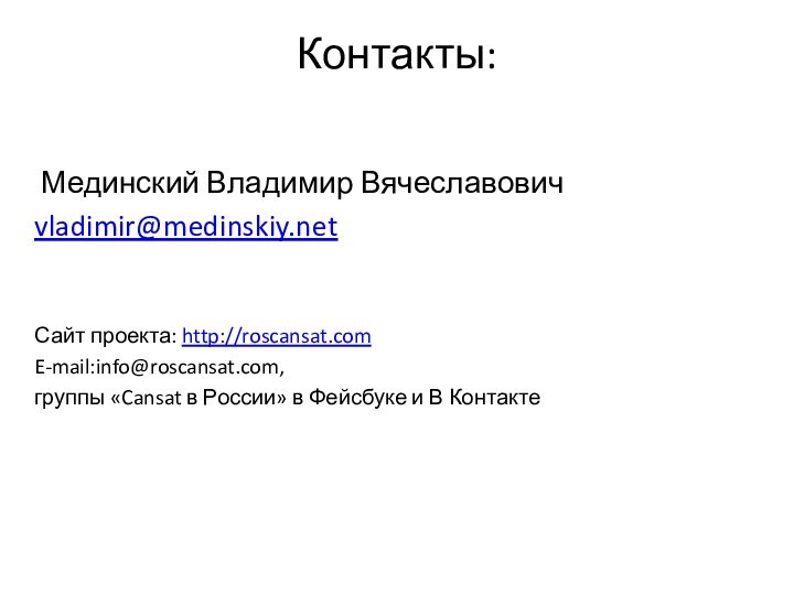 Контакты:   Мединский Владимир Вячеславовичvladimir@medinskiy.netСайт проекта: http://roscansat.comE-mail:info@roscansat.com, группы «Cansat в России»