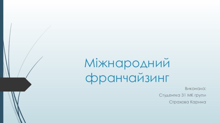 Міжнародний франчайзингВиконала:Студентка 31 МК групиСтрахова Карина